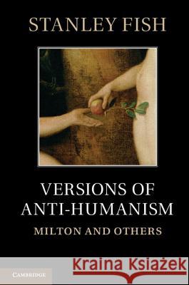 Versions of Antihumanism: Milton and Others Fish, Stanley 9781107003057 0