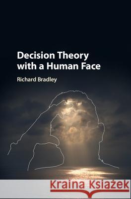 Decision Theory with a Human Face Richard Bradley 9781107003217