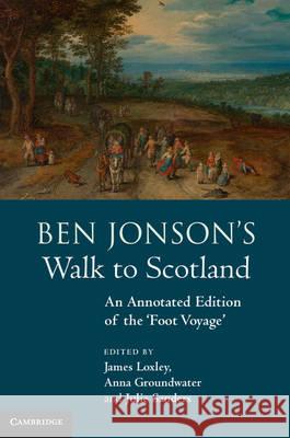 Ben Jonson's Walk to Scotland: An Annotated Edition of the 'Foot Voyage' Loxley, James 9781107003330