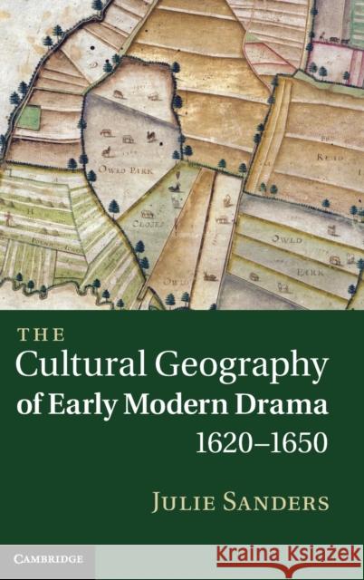 The Cultural Geography of Early Modern Drama, 1620-1650 Julie Sanders 9781107003347