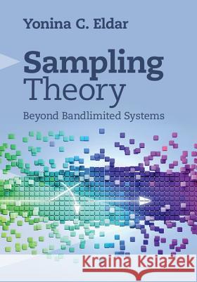 Sampling Theory: Beyond Bandlimited Systems Eldar, Yonina C. 9781107003392 Cambridge University Press