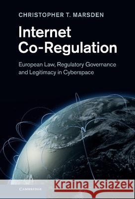 Internet Co-Regulation: European Law, Regulatory Governance and Legitimacy in Cyberspace Marsden, Christopher T. 9781107003484 0