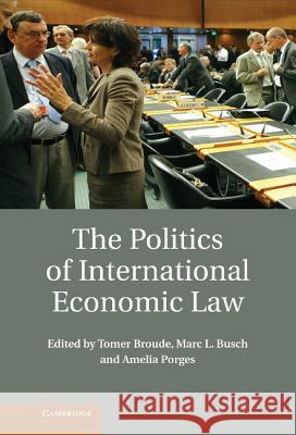 The Politics of International Economic Law Tomer Broude (Hebrew University of Jerusalem), Marc L.  Busch (Georgetown University, Washington DC), Amelia  Porges 9781107003552