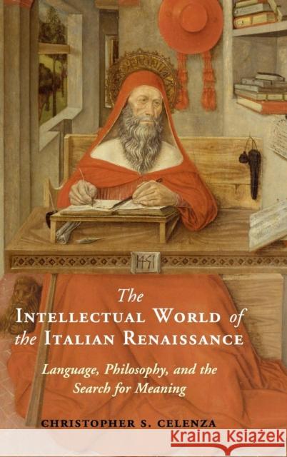 The Intellectual World of the Italian Renaissance: Language, Philosophy, and the Search for Meaning Celenza, Christopher S. 9781107003620 Cambridge University Press