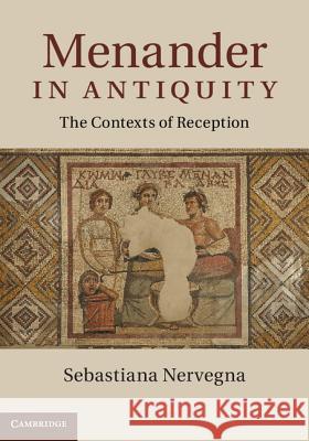 Menander in Antiquity: The Contexts of Reception Nervegna, Sebastiana 9781107004221 CAMBRIDGE UNIVERSITY PRESS