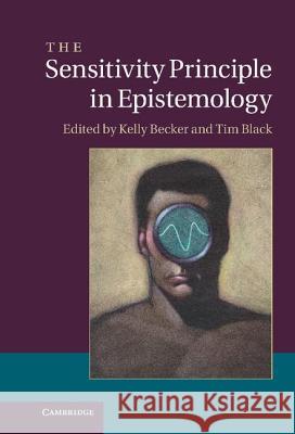 The Sensitivity Principle in Epistemology Kelly Becker (University of New Mexico), Tim Black (California State University, Northridge) 9781107004238 Cambridge University Press