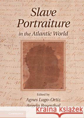 Slave Portraiture in the Atlantic World Agnes Lugo-Ortiz 9781107004399 0