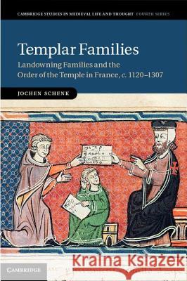 Templar Families: Landowning Families and the Order of the Temple in France, C.1120-1307 Schenk, Jochen 9781107004474 0