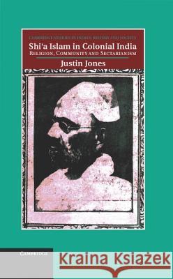 Shi'a Islam in Colonial India: Religion, Community and Sectarianism Jones, Justin 9781107004603