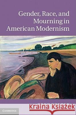 Gender, Race, and Mourning in American Modernism Greg Forter 9781107004726