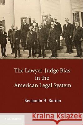 The Lawyer-Judge Bias in the American Legal System Benjamin H. Barton 9781107004757