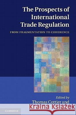 The Prospects of International Trade Regulation: From Fragmentation to Coherence Cottier, Thomas 9781107004870 Cambridge University Press