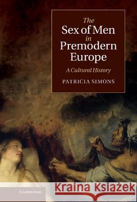 The Sex of Men in Premodern Europe: A Cultural History Simons, Patricia 9781107004917