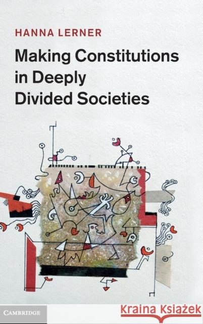 Making Constitutions in Deeply Divided Societies Hanna Lerner 9781107005150 0