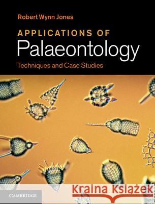 Applications of Palaeontology: Techniques and Case Studies Jones, Robert Wynn 9781107005235 Cambridge University Press