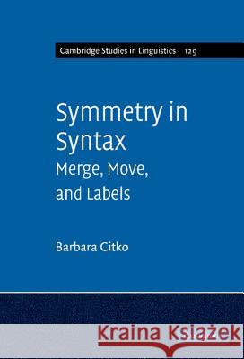 Symmetry in Syntax: Merge, Move, and Labels Citko, Barbara 9781107005556 0