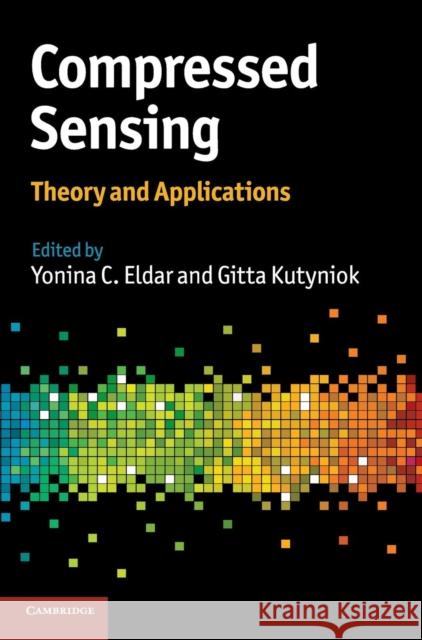 Compressed Sensing: Theory and Applications Eldar, Yonina C. 9781107005587 Cambridge University Press