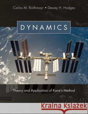 Dynamics: Theory and Application of Kane's Method Roithmayr, Carlos M. 9781107005693 CAMBRIDGE UNIVERSITY PRESS