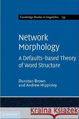 Network Morphology: A Defaults-Based Theory of Word Structure Brown, Dunstan 9781107005747 0