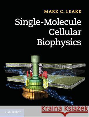 Single-Molecule Cellular Biophysics Mark C. Leake (University of Oxford) 9781107005839