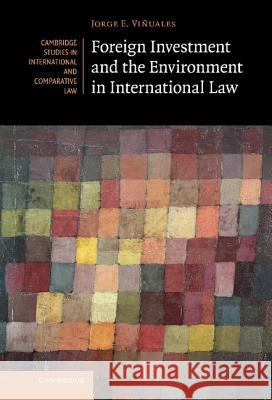 Foreign Investment and the Environment in International Law Jorge Vinuales 9781107006386
