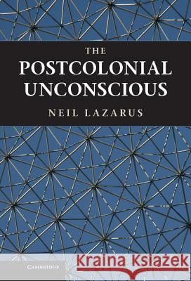 The Postcolonial Unconscious Neil Lazarus 9781107006560 Cambridge University Press