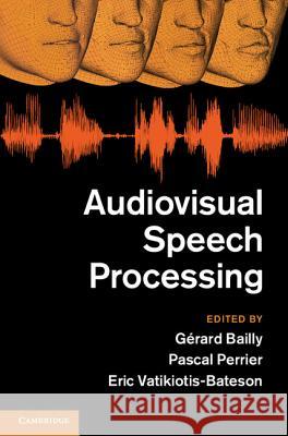 Audiovisual Speech Processing Eric Bateson Gerard Bailly Pascal Perrier 9781107006829