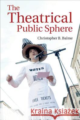 The Theatrical Public Sphere Christopher B Balme 9781107006836