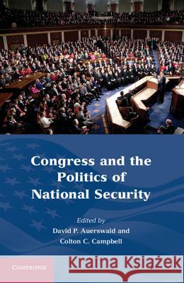 Congress and the Politics of National Security David P Auerswald 9781107006867