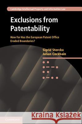 Exclusions from Patentability: How Far Has the European Patent Office Eroded Boundaries? Sterckx, Sigrid 9781107006942 0