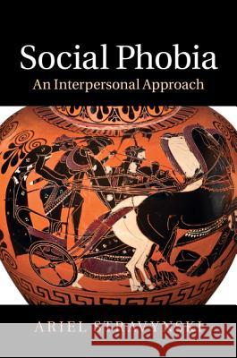 Social Phobia: An Interpersonal Approach Stravynski, Ariel 9781107007192 CAMBRIDGE UNIVERSITY PRESS