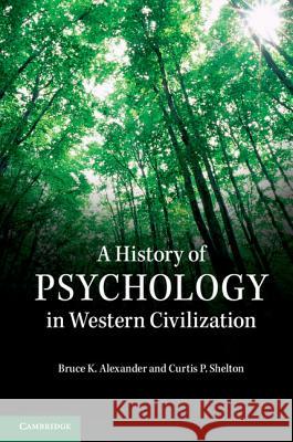 A History of Psychology in Western Civilization Bruce K. Alexander Curtis P. Shelton  9781107007291 Cambridge University Press