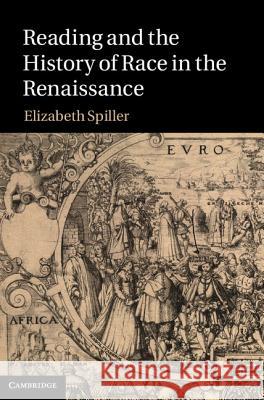 Reading and the History of Race in the Renaissance Elizabeth Spiller 9781107007352 Cambridge University Press