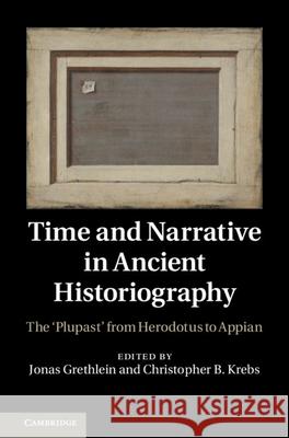 Time and Narrative in Ancient Historiography: The 'Plupast' from Herodotus to Appian Grethlein, Jonas 9781107007406 Cambridge University Press