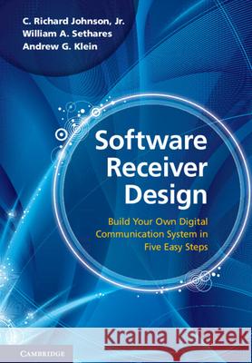 Software Receiver Design: Build Your Own Digital Communications System in Five Easy Steps Johnson Jr, C. Richard 9781107007529 Cambridge University Press