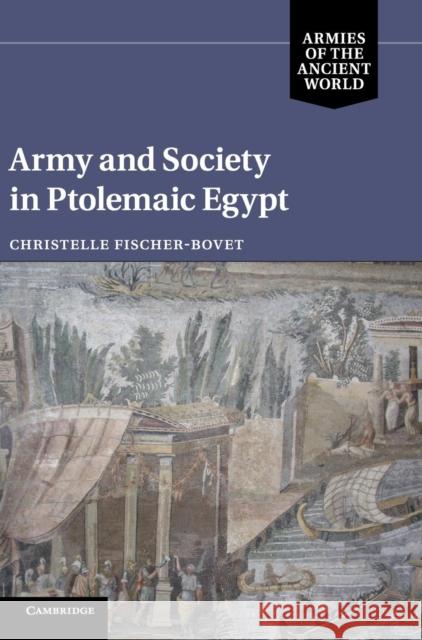 Army and Society in Ptolemaic Egypt Christelle Fischer Bovet 9781107007758