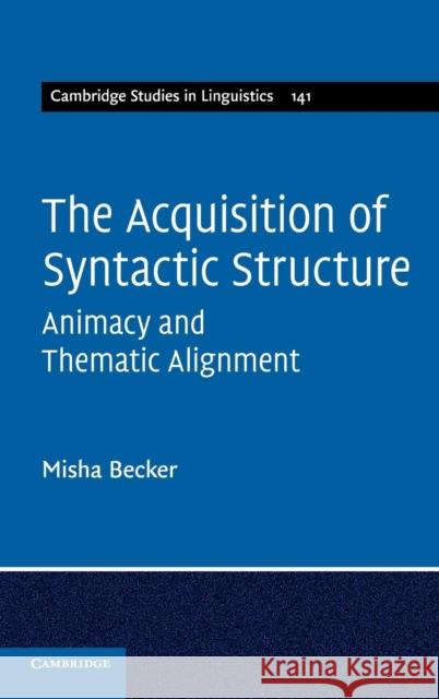 The Acquisition of Syntactic Structure: Animacy and Thematic Alignment Becker, Misha 9781107007840 CAMBRIDGE UNIVERSITY PRESS