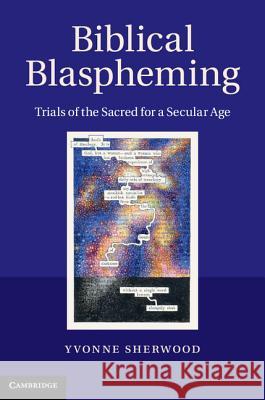 Biblical Blaspheming: Trials of the Sacred for a Secular Age Sherwood, Yvonne 9781107007864