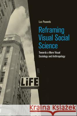 Reframing Visual Social Science: Towards a More Visual Sociology and Anthropology Pauwels, Luc 9781107008076 CAMBRIDGE UNIVERSITY PRESS