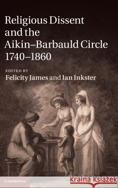Religious Dissent and the Aikin-Barbauld Circle, 1740-1860 Felicity James Ian Inkster 9781107008083