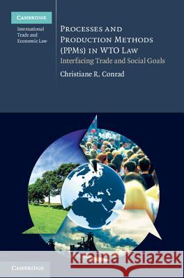 Processes and Production Methods (Ppms) in Wto Law: Interfacing Trade and Social Goals Conrad, Christiane R. 9781107008120 0