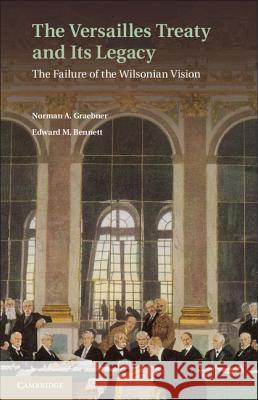 The Versailles Treaty and Its Legacy: The Failure of the Wilsonian Vision Graebner, Norman A. 9781107008212