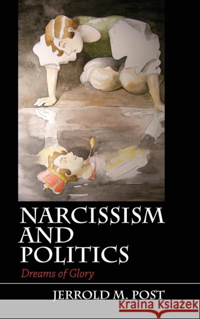 Narcissism and Politics: Dreams of Glory Post, Jerrold M. 9781107008724 Cambridge University Press