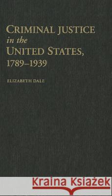 Criminal Justice in the United States, 1789-1939 Elizabeth Dale 9781107008847