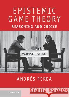 Epistemic Game Theory: Reasoning and Choice Perea, Andrés 9781107008915 0