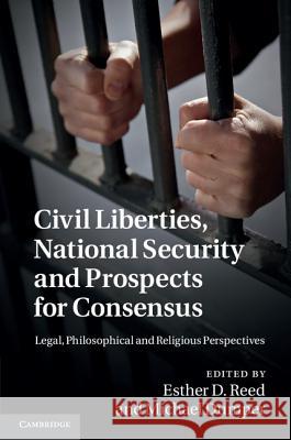 Civil Liberties, National Security and Prospects for Consensus: Legal, Philosophical and Religious Perspectives Reed, Esther D. 9781107008984