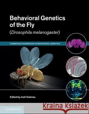 Behavioral Genetics of the Fly (Drosophila Melanogaster) Josh Dubnau   9781107009035 Cambridge University Press