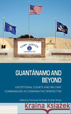 Guantánamo and Beyond: Exceptional Courts and Military Commissions in Comparative Perspective Aoláin, Fionnuala Ni 9781107009219 Cambridge University Press