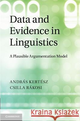 Data and Evidence in Linguistics: A Plausible Argumentation Model Kertész, András 9781107009240
