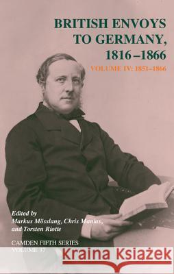British Envoys to Germany 1816-1866: Volume 4, 1851-1866 Markus Mosslang Chris Manias Torsten Riotte 9781107009448 Cambridge University Press
